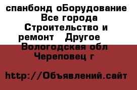 спанбонд оБорудование - Все города Строительство и ремонт » Другое   . Вологодская обл.,Череповец г.